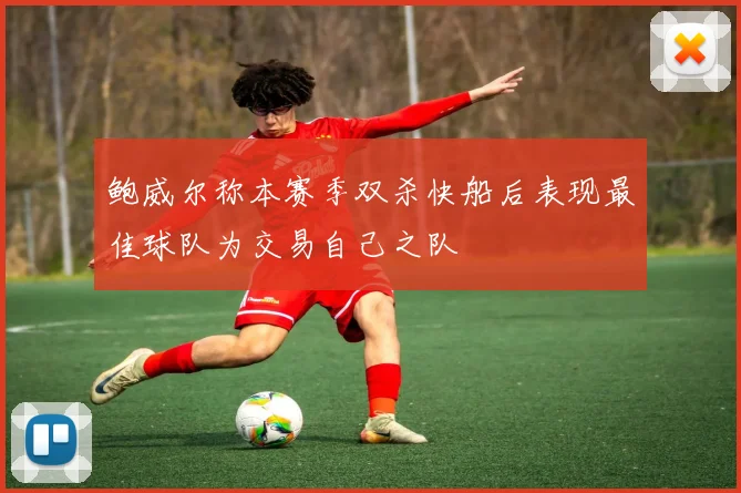 鲍威尔称本赛季双杀快船后表现最佳球队为交易自己之队