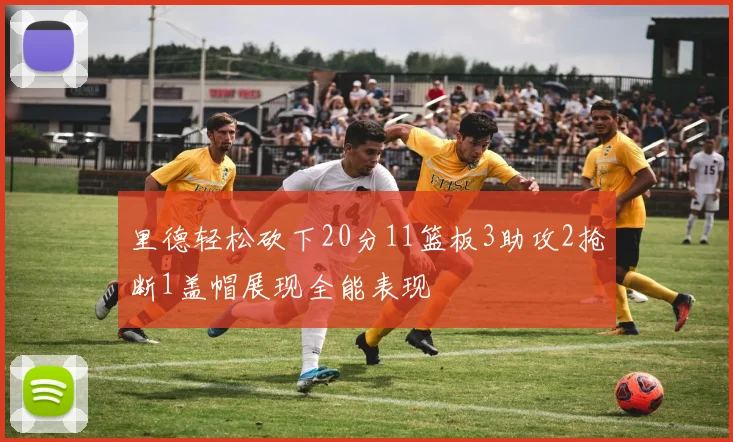 里德轻松砍下20分11篮板3助攻2抢断1盖帽展现全能表现